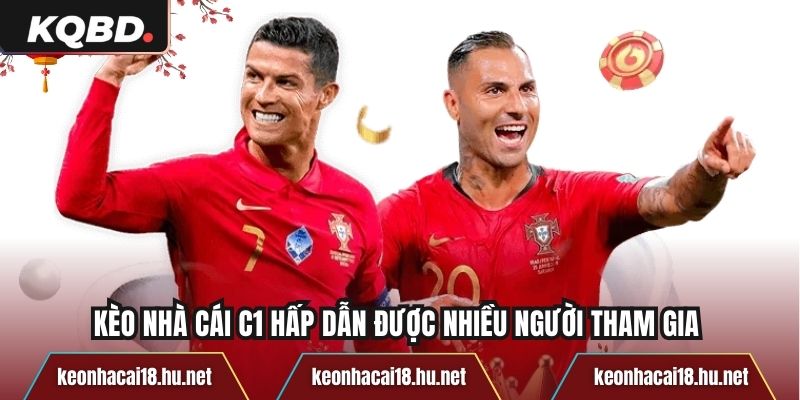 Kèo nhà cái C1 hấp dẫn được nhiều người tham gia