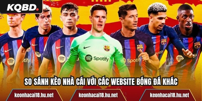 So sánh Kèo Nhà Cái với các website bóng đá khác