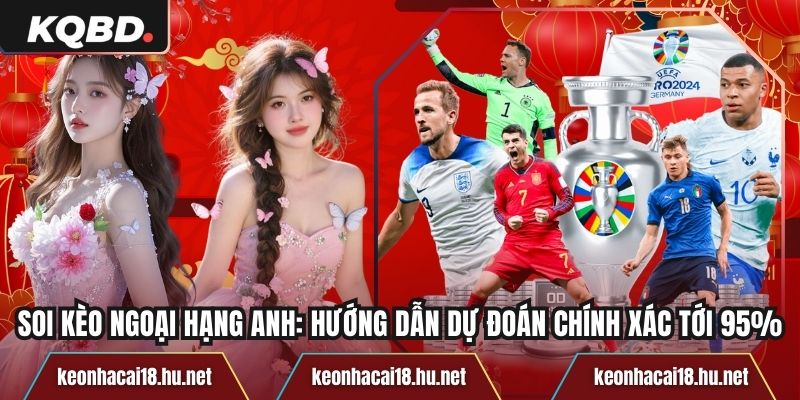 Soi Kèo Ngoại Hạng Anh: Hướng Dẫn Dự Đoán Chính Xác Tới 95%